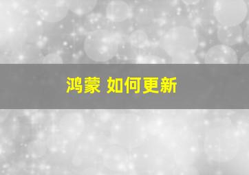 鸿蒙 如何更新